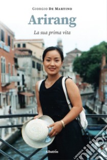 Arirang. La sua prima vita libro di De Martino Giorgio