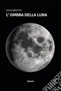 L'ombra della luna libro di Brutto Giulia