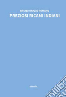 Preziosi ricami indiani libro di Romano Bruno Orazio