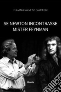 Se Newton incontrasse Mister Feynman libro di Malvezzi Campeggi Flaminia