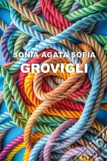 Grovigli libro di Sofia Sonia Agata