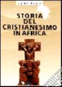 Storia del cristianesimo in Africa libro di Baur John