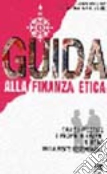 Guida alla finanza etica. Come investire i propri risparmi in modo socialmente responsabile libro di Stiz Giovanni; Cooperativa Il Seme (cur.)