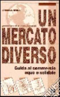 Un mercato diverso. Guida al commercio equo e solidale libro