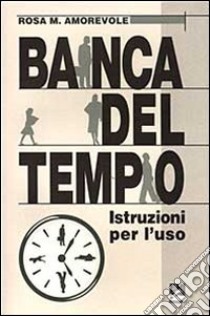 La banca del tempo. Istruzioni per l'uso libro di Amorevole Rosa