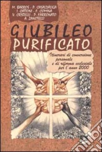 Giubileo purificato. Itinerari di conversione personale e di riforma ecclesiale per l'anno 2000 libro