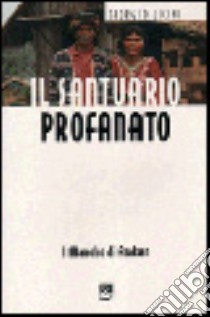 Il santuario profanato. I manobo di Arakan libro di Licini Giorgio