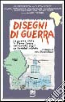 Disegni di guerra. La guerra civile in Sierra Leone raccontata dagli ex bambini soldato libro di Berton Giuseppe