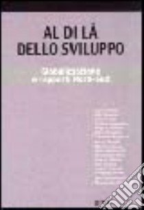 Al di là dello sviluppo. Globalizzazione e rapporti nord-sud libro di Bonomi Aldo; Ferini Loris; Squarcina Stefano