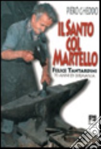 Il santo col martello. Felice Tantardini. 70 anni di Birmania libro di Gheddo Piero