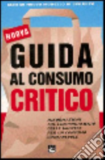 Guida al consumo critico. Informazioni sul comportamento delle imprese per un consumo consapevole libro di Centro nuovo modello di sviluppo (cur.)