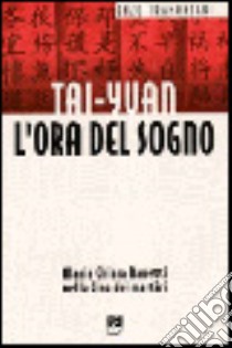 Tai-yuan. L'ora del sogno. Maria Chiara Nanetti nella Cina dei martiri libro di Tramontani Enzo