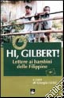 Hi, Gilbert. Lettere ai bambini delle Filippine libro di Licini Giorgio