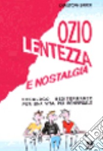 Ozio lentezza e nostalgia. Decalogo mediterraneo per una vita più conviviale libro di Baker Christoph