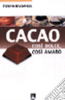 Cacao. Così dolce così amaro libro di Bassanese Tatjana