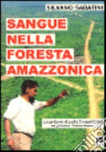 Sangue nella foresta amazzonica. La spedizione di padre Giovanni Calleri tra gli indios waimiri-atroari libro di Sabatini Silvano