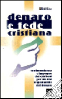 Denaro e fede cristiana. Testimonianza e impegno dei cristiani per un uso responsabile del denaro libro