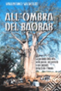 All'ombra del baobab. La parabola della vita nelle poesie, nei proverbi e nei racconti della Costa d'Avorio libro di Salvoldi Valentino