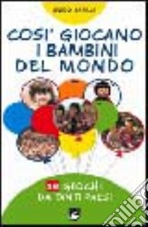 Così giocano i bambini del mondo. 18 giochi da tanti paesi libro di Barilla Guido