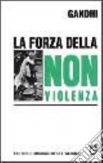 La forza della nonviolenza libro di Gandhi Mohandas K.