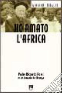 Ho amato l'Africa. Padre Riccardo Rossi missionario in Kenya libro di Tebaldi Giovanni