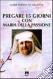 Pregare 15 giorni con Maria della passione libro di Maleissye Marie-Thérèse de