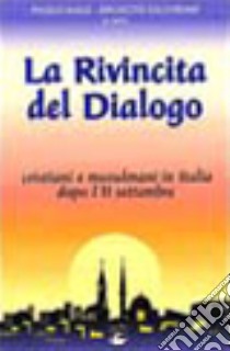 La rivincita del dialogo. Cristiani e musulmani in Italia dopo l'11 settembre libro di Salvarani B. (cur.); Naso P. (cur.)