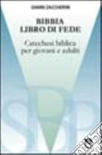 Bibbia, libro di fede. Nozioni essenziali su ispirazione, canone, ermeneutica ed esegesi libro di Zaccherini Gianni