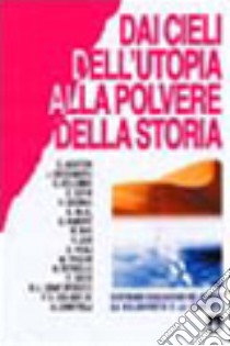 Dai cieli dell'utopia alla polvere della storia. Costruire ogni giorno nel mondo la solidarieta' e la giustizia libro di Boccanera Jorge; Colombo Gherardo; Espin Emilio