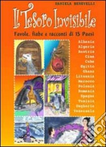 Il tesoro invisibile. Favole, fiabe e racconti di 15 paesi libro di Benevelli Daniela