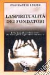 La spiritualità dei fondatori. Il carisma di uomini e donne che hanno fondato gli istituti missionari libro di Lozano Juan M.