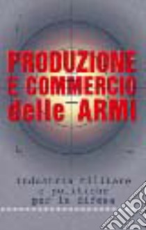 Produzione e commercio delle armi. Industria militare e politiche per la difesa libro di Brunelli M. (cur.)