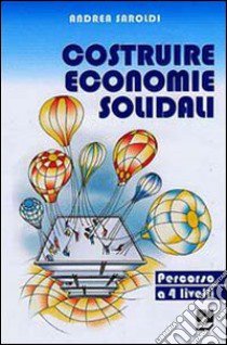 Costruire economie solidali. Un percorso a 4 livelli libro di Saroldi Andrea