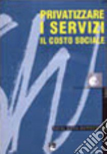 Privatizzare i servizi. Il costo sociale. Social watch. Rapporto 2003 libro di Instituto del Tercer mundo (cur.)