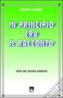 In principio era il racconto. Verso una teologia narrativa libro di Salvarani Brunetto