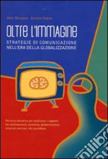 Oltre l'immagine. Strategie di comunicazione nell'era della globalizzazione libro di Richards Dave; Surian Alessio