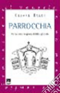 Parrocchia. Verso una responsabilità globale libro di Baldi Cesare