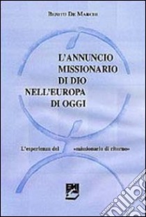 L'annuncio missionario di Dio nell'Europa di oggi. L'esperienza del «missionario di ritorno» libro di De Marchi Benito