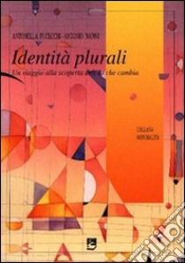 Identità plurali. Un viaggio alla scoperta dell'io che cambia libro di Fucecchi Antonella; Nanni Antonio