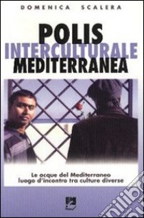 Polis interculturale mediterranea. Le acque del Mediterraneo lungo l'incontro tra culture diverse libro di Scalera Domenica