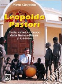 Leopoldo Pastori. Il missionario monaco della Guinea-Bissau (1939-1996) libro di Gheddo Piero