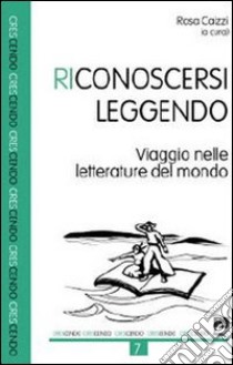 Riconoscersi leggendo. Viaggio nelle letterature del mondo libro di Caizzi R. (cur.)