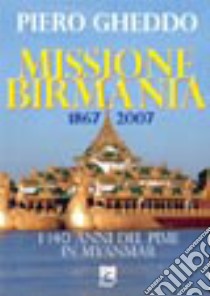 Missione Birmania 1867-2007. I 140 anni del Pime in Myanmar libro di Gheddo Piero