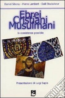 Ebrei, cristiani, musulmani. La coesistenza possibile libro di Sibony Daniel; Lambert Pierre; Boubakeur Dalil