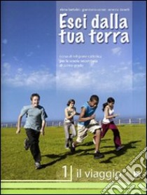 Esci dalla tua terra. Corso di religione cattolica. Per la Scuola media. Vol. 1: Il viaggio libro di Bartolini Elena, Conori Gianmario A., Danelli Ernesto