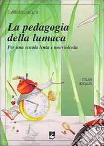 La pedagogia della lumaca. Per una scuola lenta e nonviolenta libro di Zavalloni Gianfranco