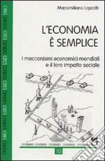 L'economia è semplice. I meccanismi economici mondiali e il loro impatto sociale libro di Lepratti Massimiliano