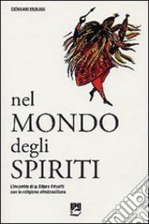 Nel mondo degli spiriti. L'incontro di p. Ettore Frisotti con la religione afrobrasiliana libro di Munari Giovanni