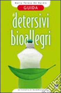 Guida ai detersivi bioallegri. Sintetici, ecologici libro di De Nardis M. Teresa