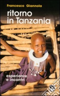 Ritorno in Tanzania. Esperienze e incontri libro di Giannola Francesco